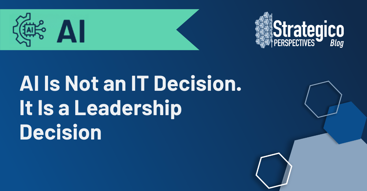 AI Is Not an IT Decision. It Is a Leadership Decision.