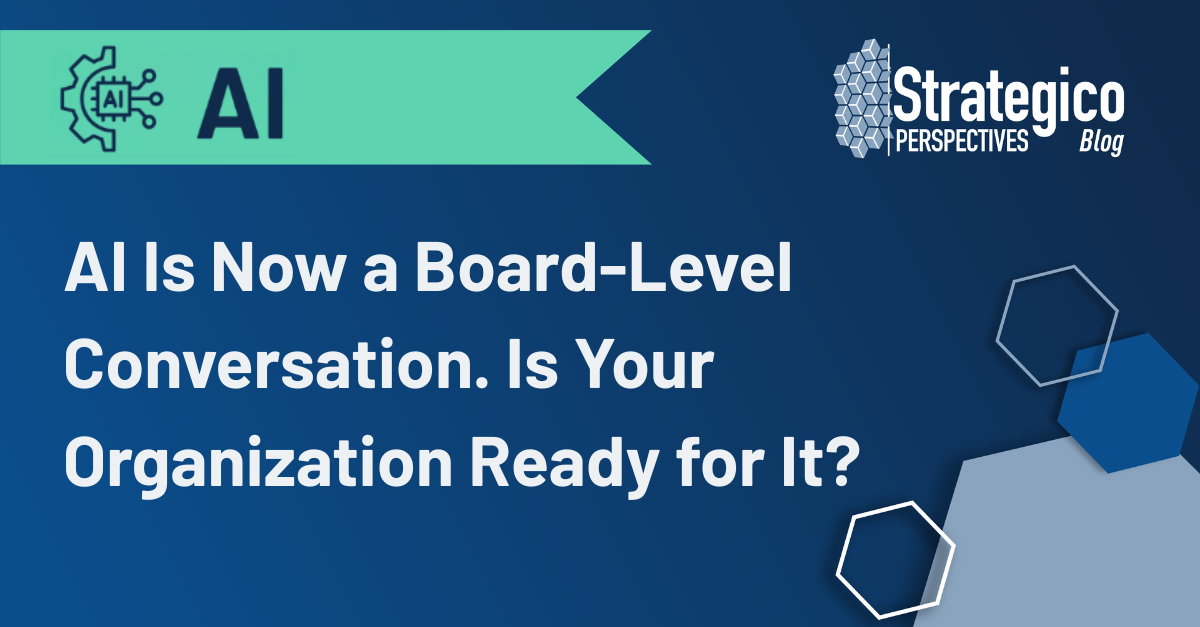 AI Is Now a Board-Level Conversation. Is Your Organization Ready for It?