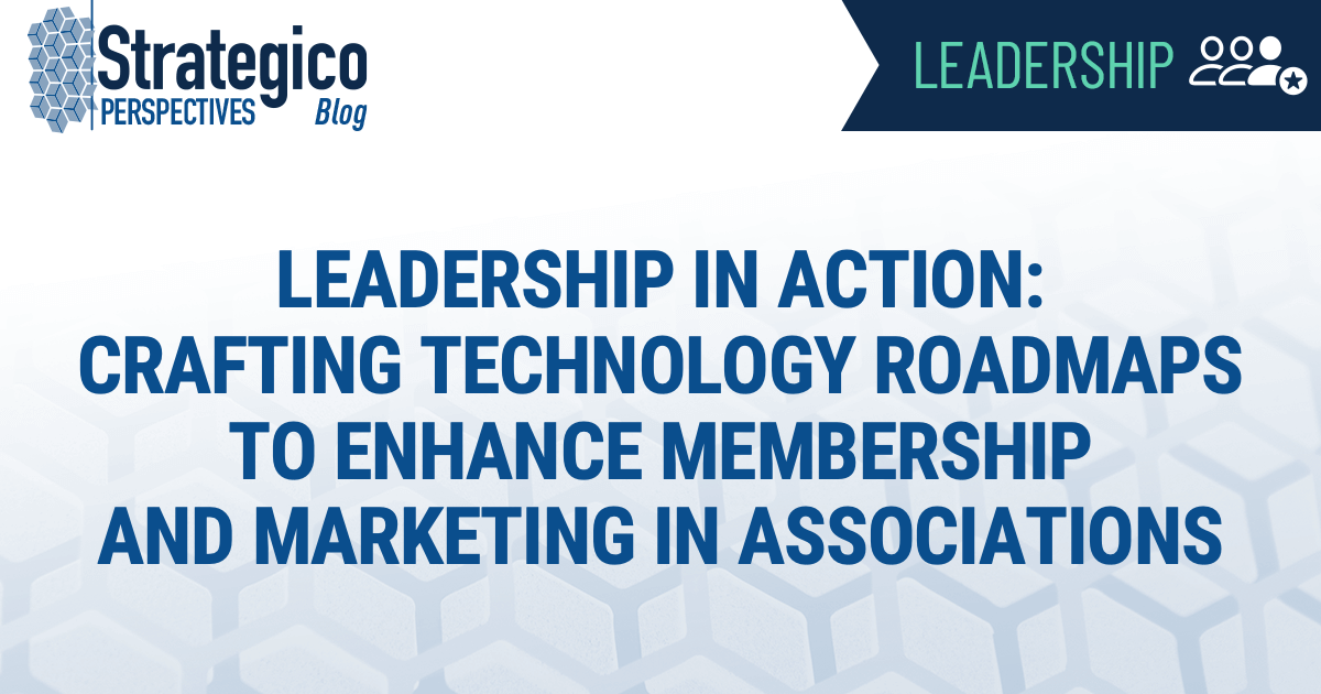 Leadership in Action: Crafting Technology Roadmaps to Enhance Membership and Marketing in Associations