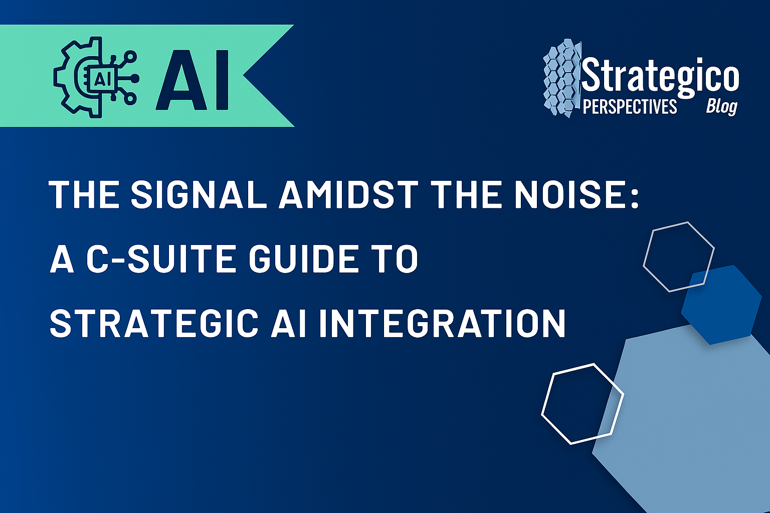 The Signal Amidst the Noise: A C-Suite Guide to Strategic AI Integration