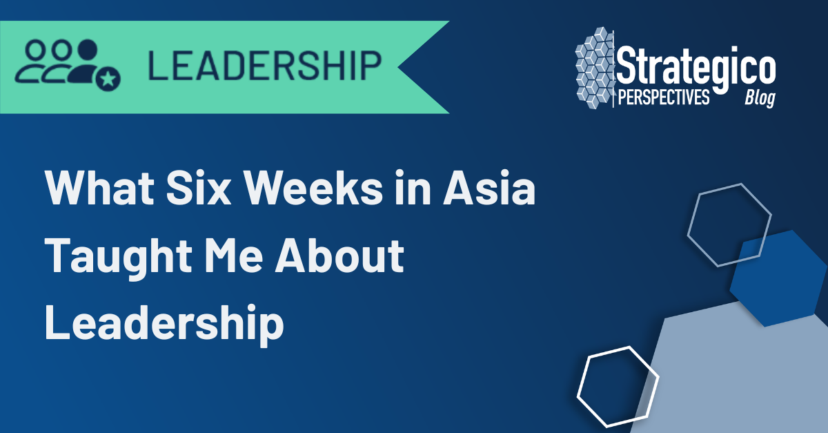 What Six Weeks in Asia Taught Me About Leadership
