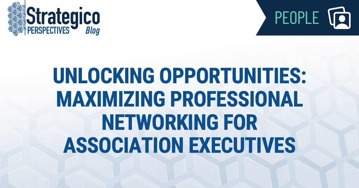 Unlocking Opportunities: Maximizing Professional Networking for Association Executives
